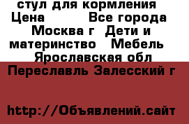 стул для кормления › Цена ­ 300 - Все города, Москва г. Дети и материнство » Мебель   . Ярославская обл.,Переславль-Залесский г.